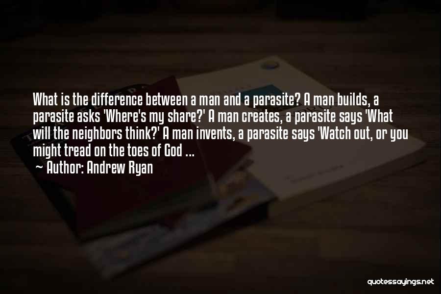 Andrew Ryan Quotes: What Is The Difference Between A Man And A Parasite? A Man Builds, A Parasite Asks 'where's My Share?' A