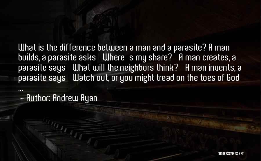 Andrew Ryan Quotes: What Is The Difference Between A Man And A Parasite? A Man Builds, A Parasite Asks 'where's My Share?' A