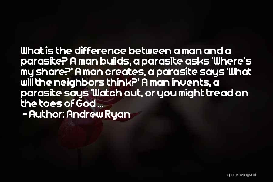 Andrew Ryan Quotes: What Is The Difference Between A Man And A Parasite? A Man Builds, A Parasite Asks 'where's My Share?' A