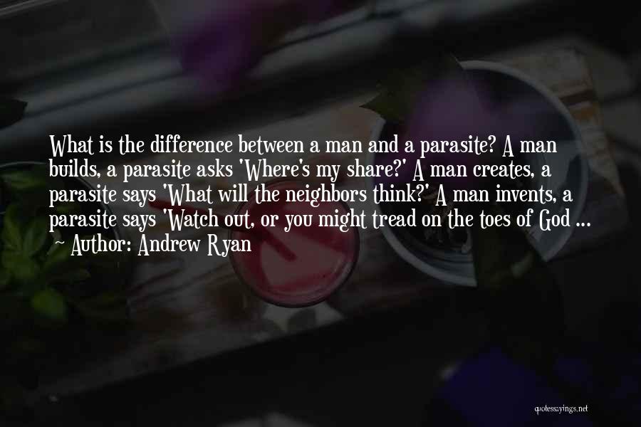 Andrew Ryan Quotes: What Is The Difference Between A Man And A Parasite? A Man Builds, A Parasite Asks 'where's My Share?' A