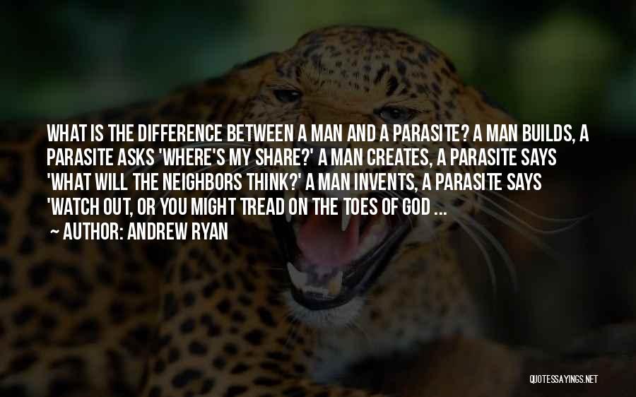 Andrew Ryan Quotes: What Is The Difference Between A Man And A Parasite? A Man Builds, A Parasite Asks 'where's My Share?' A