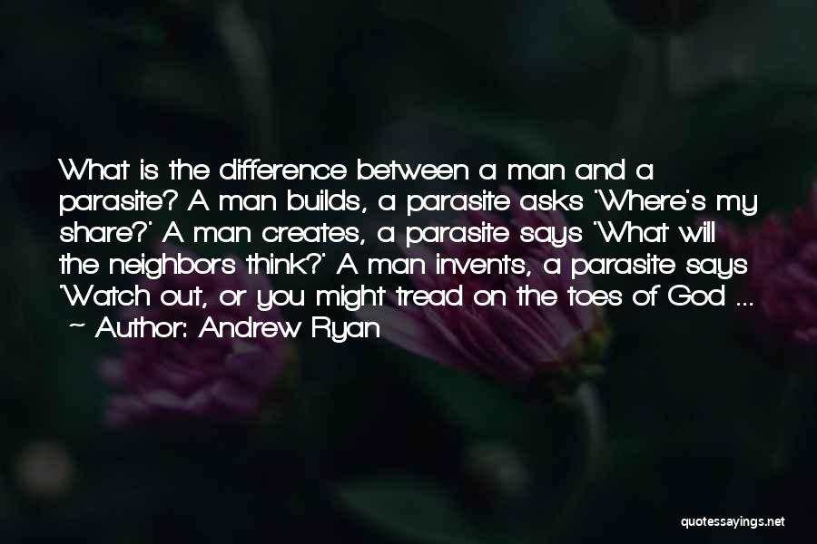 Andrew Ryan Quotes: What Is The Difference Between A Man And A Parasite? A Man Builds, A Parasite Asks 'where's My Share?' A