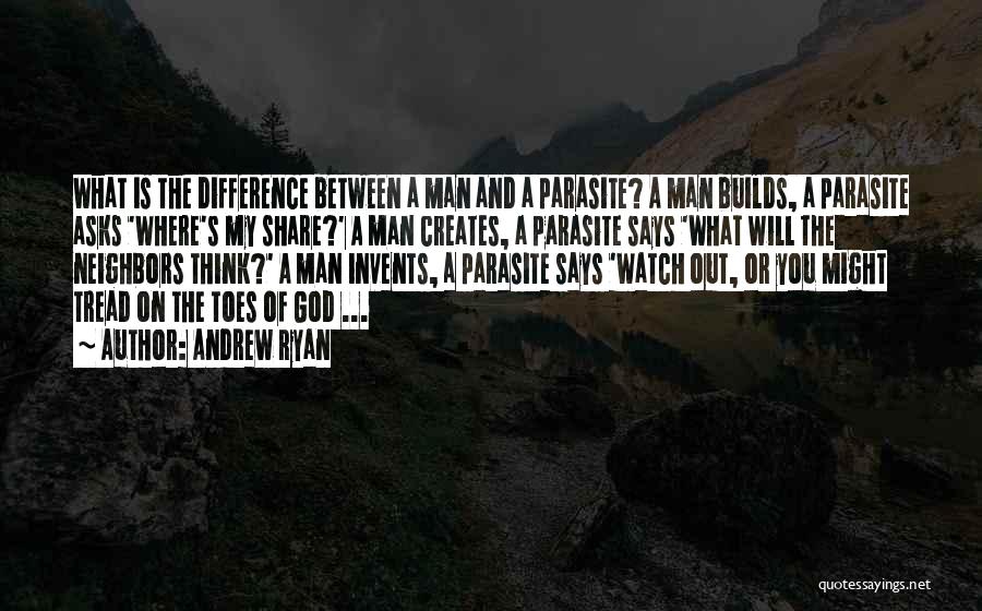 Andrew Ryan Quotes: What Is The Difference Between A Man And A Parasite? A Man Builds, A Parasite Asks 'where's My Share?' A