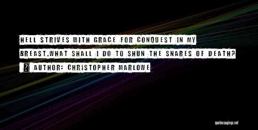 Christopher Marlowe Quotes: Hell Strives With Grace For Conquest In My Breast.what Shall I Do To Shun The Snares Of Death?