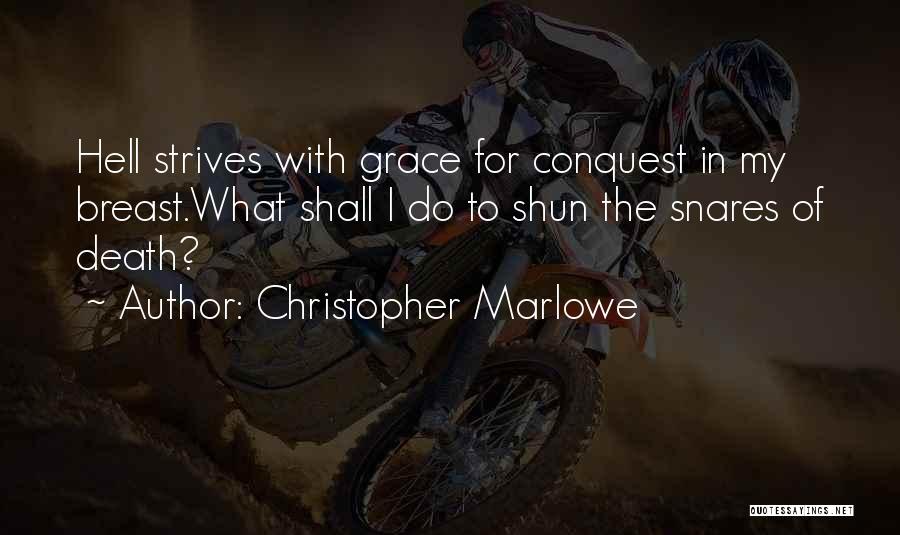 Christopher Marlowe Quotes: Hell Strives With Grace For Conquest In My Breast.what Shall I Do To Shun The Snares Of Death?