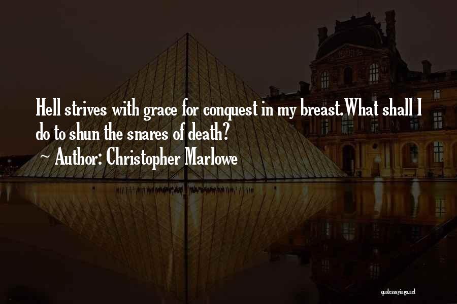 Christopher Marlowe Quotes: Hell Strives With Grace For Conquest In My Breast.what Shall I Do To Shun The Snares Of Death?