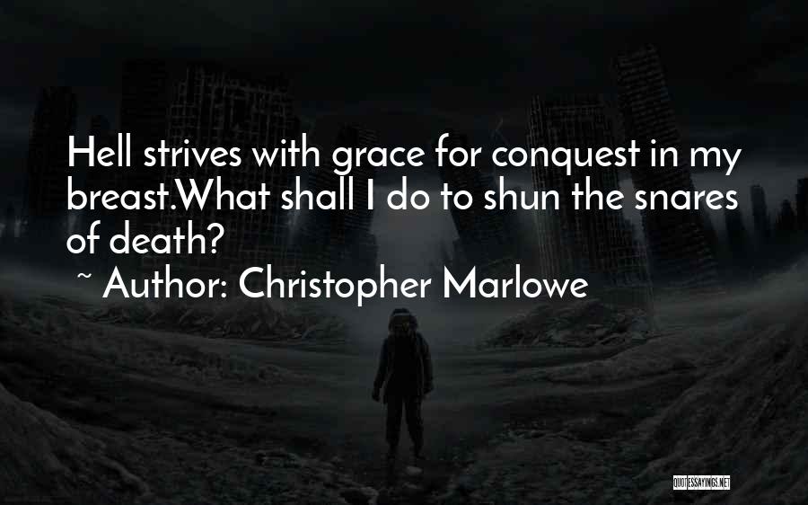 Christopher Marlowe Quotes: Hell Strives With Grace For Conquest In My Breast.what Shall I Do To Shun The Snares Of Death?