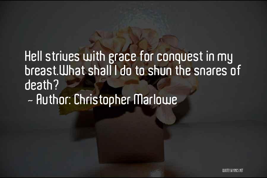 Christopher Marlowe Quotes: Hell Strives With Grace For Conquest In My Breast.what Shall I Do To Shun The Snares Of Death?