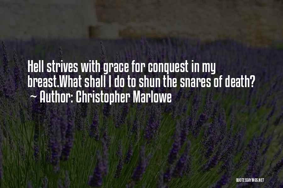 Christopher Marlowe Quotes: Hell Strives With Grace For Conquest In My Breast.what Shall I Do To Shun The Snares Of Death?