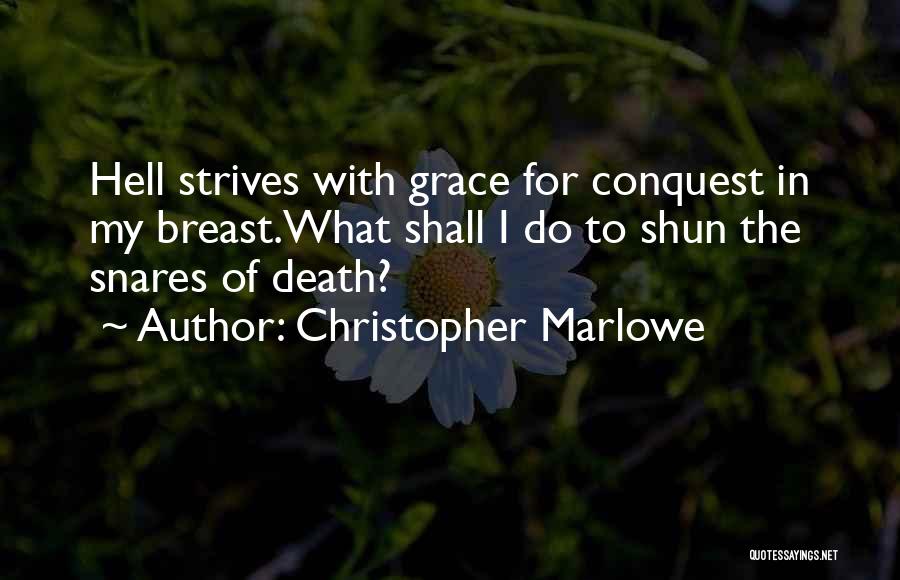 Christopher Marlowe Quotes: Hell Strives With Grace For Conquest In My Breast.what Shall I Do To Shun The Snares Of Death?
