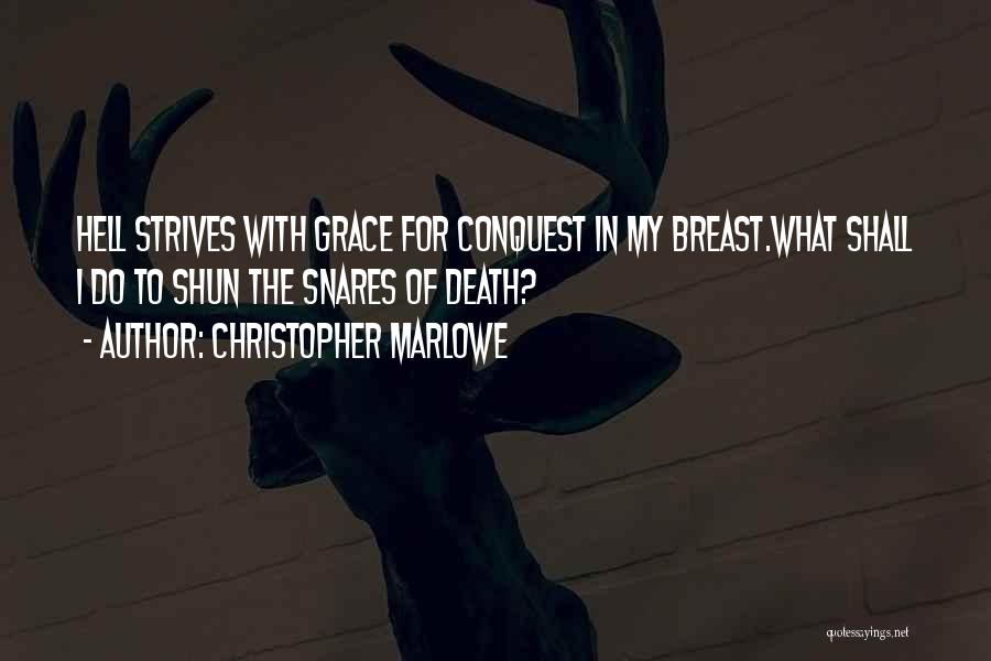 Christopher Marlowe Quotes: Hell Strives With Grace For Conquest In My Breast.what Shall I Do To Shun The Snares Of Death?