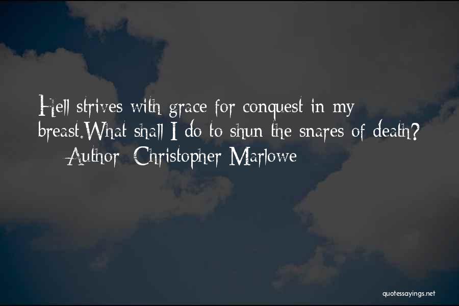 Christopher Marlowe Quotes: Hell Strives With Grace For Conquest In My Breast.what Shall I Do To Shun The Snares Of Death?