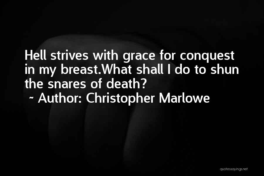 Christopher Marlowe Quotes: Hell Strives With Grace For Conquest In My Breast.what Shall I Do To Shun The Snares Of Death?