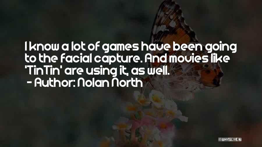 Nolan North Quotes: I Know A Lot Of Games Have Been Going To The Facial Capture. And Movies Like 'tintin' Are Using It,