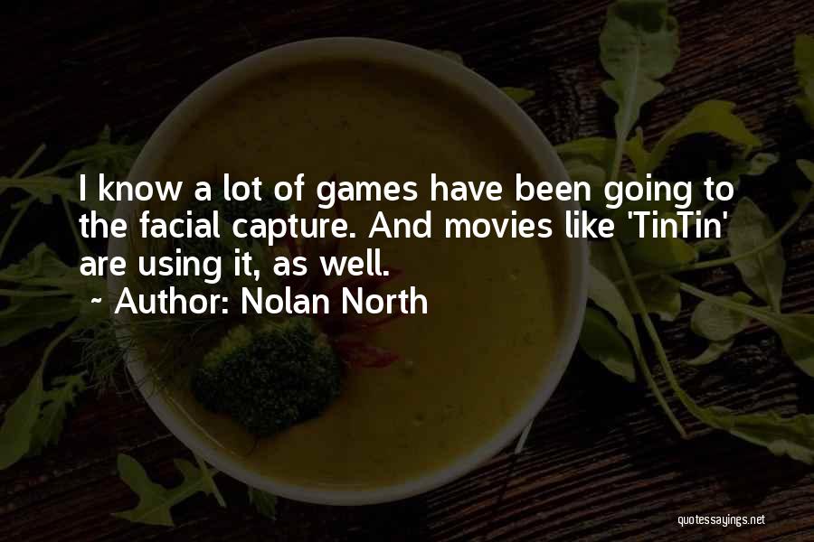 Nolan North Quotes: I Know A Lot Of Games Have Been Going To The Facial Capture. And Movies Like 'tintin' Are Using It,