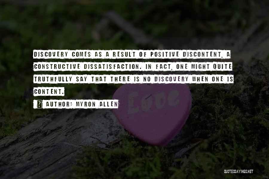 Myron Allen Quotes: Discovery Comes As A Result Of Positive Discontent, A Constructive Dissatisfaction. In Fact, One Might Quite Truthfully Say That There