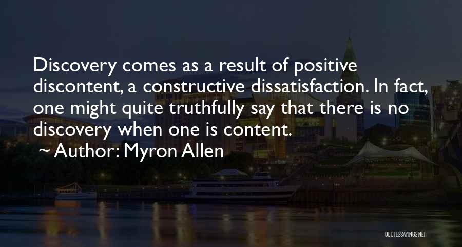 Myron Allen Quotes: Discovery Comes As A Result Of Positive Discontent, A Constructive Dissatisfaction. In Fact, One Might Quite Truthfully Say That There