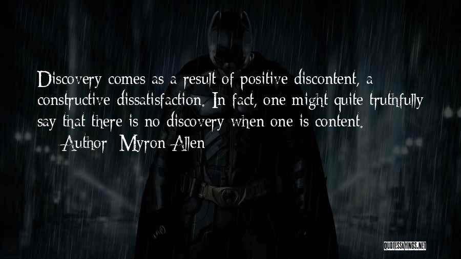 Myron Allen Quotes: Discovery Comes As A Result Of Positive Discontent, A Constructive Dissatisfaction. In Fact, One Might Quite Truthfully Say That There