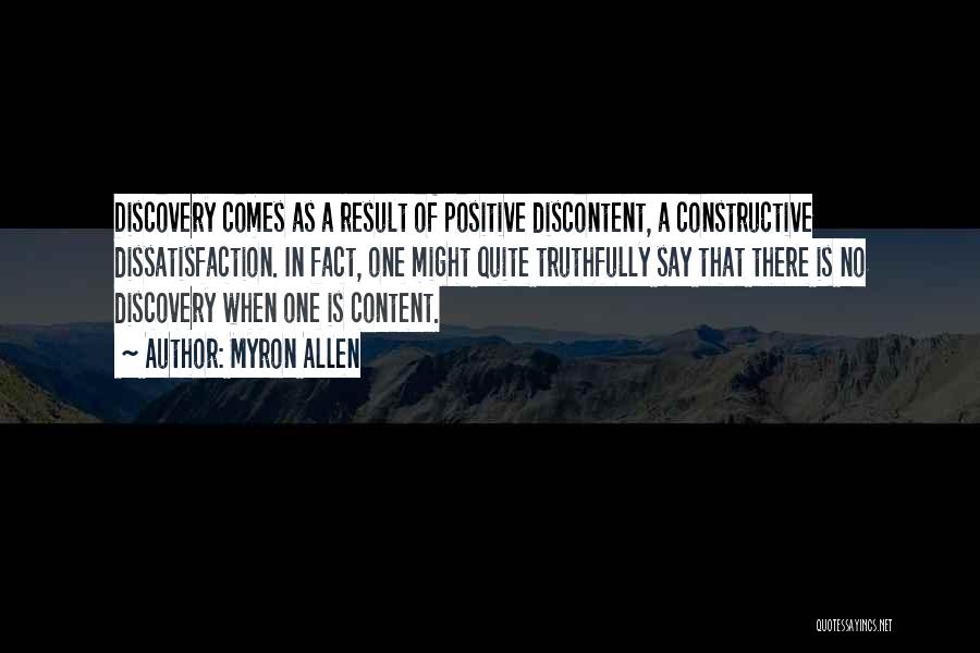 Myron Allen Quotes: Discovery Comes As A Result Of Positive Discontent, A Constructive Dissatisfaction. In Fact, One Might Quite Truthfully Say That There