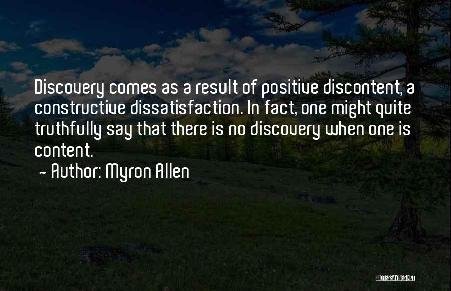 Myron Allen Quotes: Discovery Comes As A Result Of Positive Discontent, A Constructive Dissatisfaction. In Fact, One Might Quite Truthfully Say That There