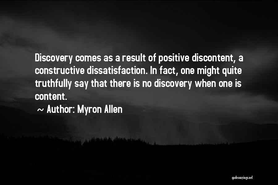 Myron Allen Quotes: Discovery Comes As A Result Of Positive Discontent, A Constructive Dissatisfaction. In Fact, One Might Quite Truthfully Say That There