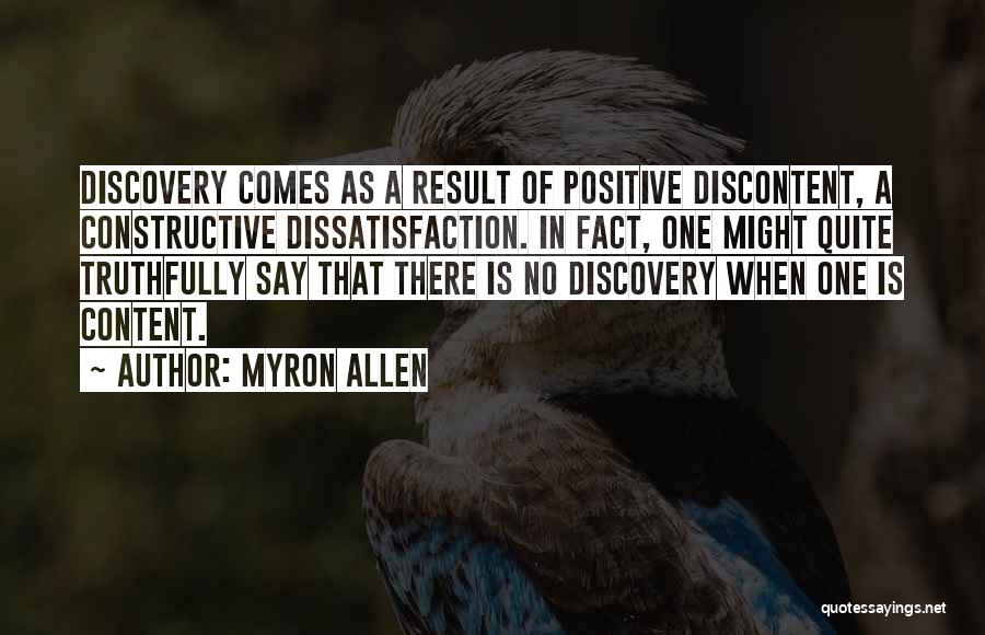 Myron Allen Quotes: Discovery Comes As A Result Of Positive Discontent, A Constructive Dissatisfaction. In Fact, One Might Quite Truthfully Say That There