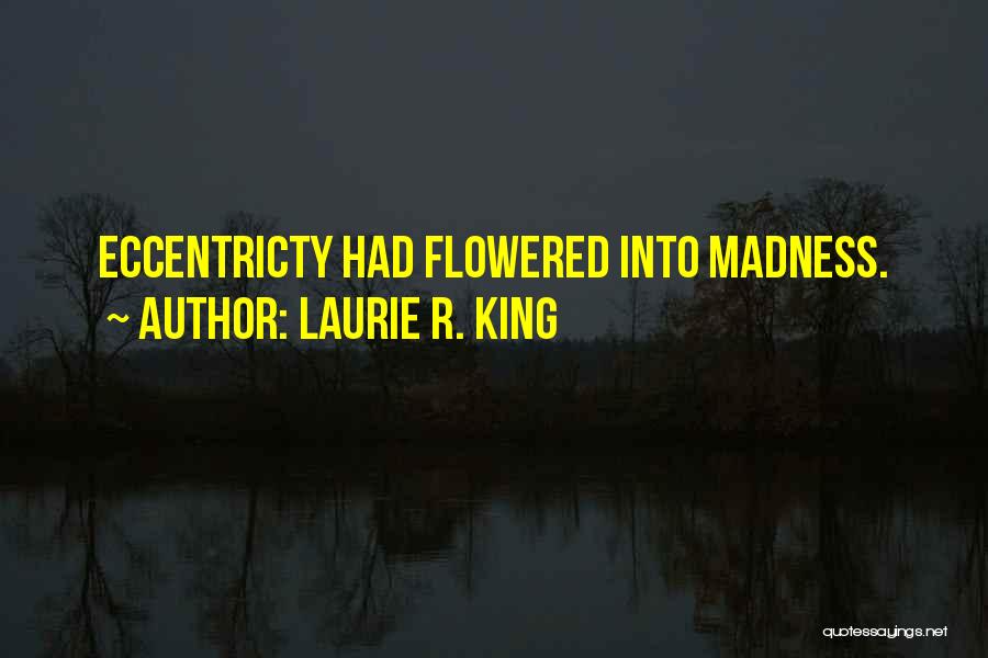 Laurie R. King Quotes: Eccentricty Had Flowered Into Madness.