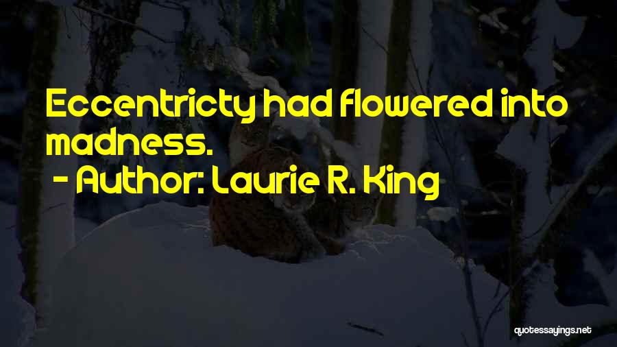 Laurie R. King Quotes: Eccentricty Had Flowered Into Madness.
