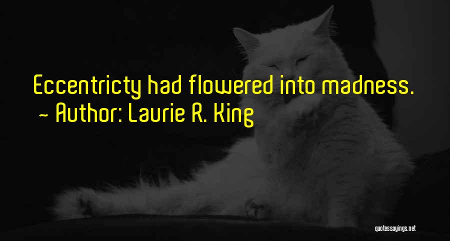Laurie R. King Quotes: Eccentricty Had Flowered Into Madness.