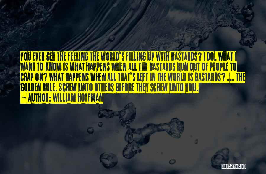 William Hoffman Quotes: You Ever Get The Feeling The World's Filling Up With Bastards? I Do. What I Want To Know Is What