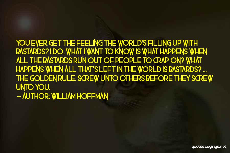 William Hoffman Quotes: You Ever Get The Feeling The World's Filling Up With Bastards? I Do. What I Want To Know Is What