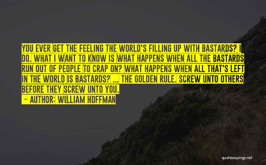 William Hoffman Quotes: You Ever Get The Feeling The World's Filling Up With Bastards? I Do. What I Want To Know Is What