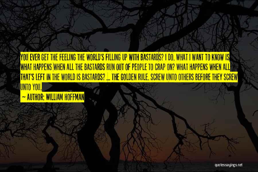 William Hoffman Quotes: You Ever Get The Feeling The World's Filling Up With Bastards? I Do. What I Want To Know Is What