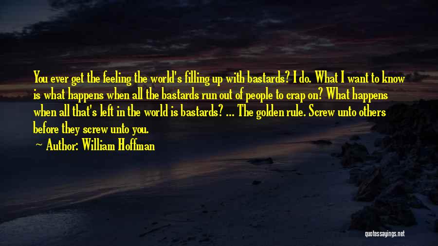 William Hoffman Quotes: You Ever Get The Feeling The World's Filling Up With Bastards? I Do. What I Want To Know Is What