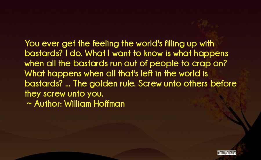 William Hoffman Quotes: You Ever Get The Feeling The World's Filling Up With Bastards? I Do. What I Want To Know Is What