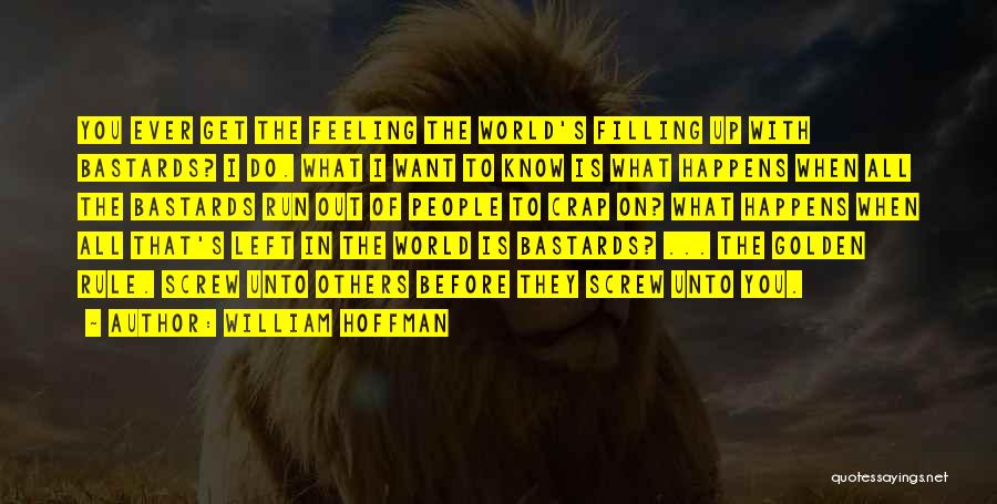 William Hoffman Quotes: You Ever Get The Feeling The World's Filling Up With Bastards? I Do. What I Want To Know Is What