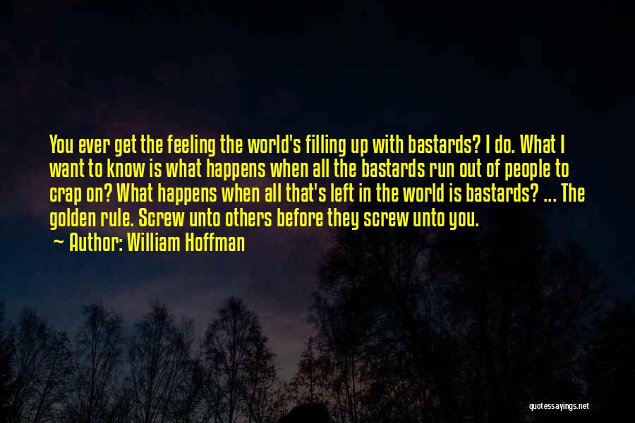 William Hoffman Quotes: You Ever Get The Feeling The World's Filling Up With Bastards? I Do. What I Want To Know Is What