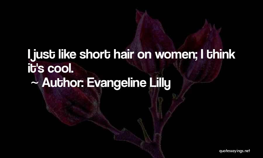Evangeline Lilly Quotes: I Just Like Short Hair On Women; I Think It's Cool.