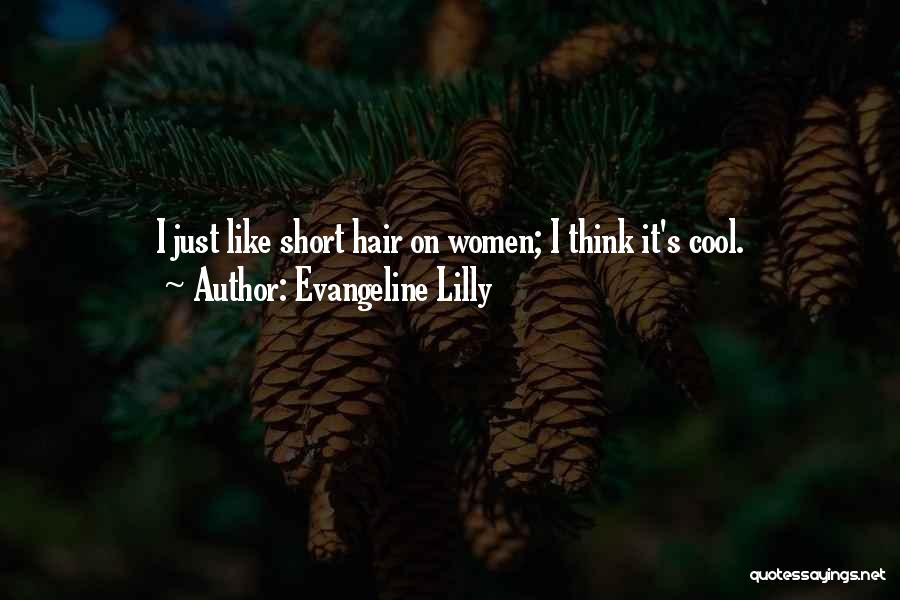 Evangeline Lilly Quotes: I Just Like Short Hair On Women; I Think It's Cool.