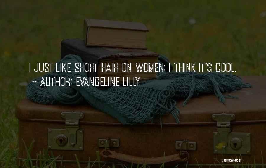 Evangeline Lilly Quotes: I Just Like Short Hair On Women; I Think It's Cool.