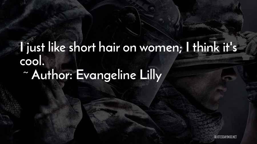 Evangeline Lilly Quotes: I Just Like Short Hair On Women; I Think It's Cool.