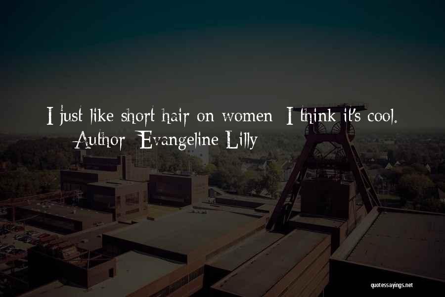 Evangeline Lilly Quotes: I Just Like Short Hair On Women; I Think It's Cool.