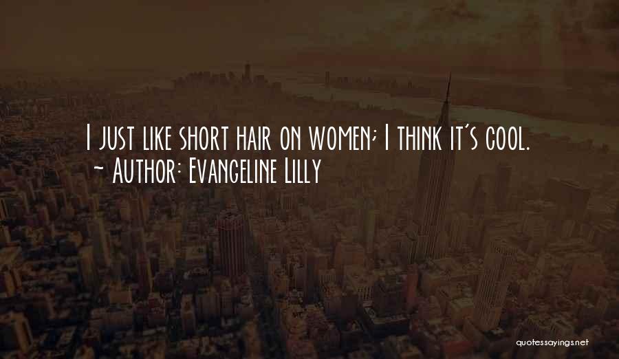 Evangeline Lilly Quotes: I Just Like Short Hair On Women; I Think It's Cool.