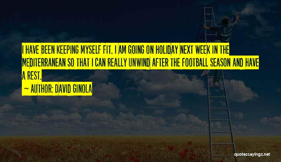 David Ginola Quotes: I Have Been Keeping Myself Fit. I Am Going On Holiday Next Week In The Mediterranean So That I Can