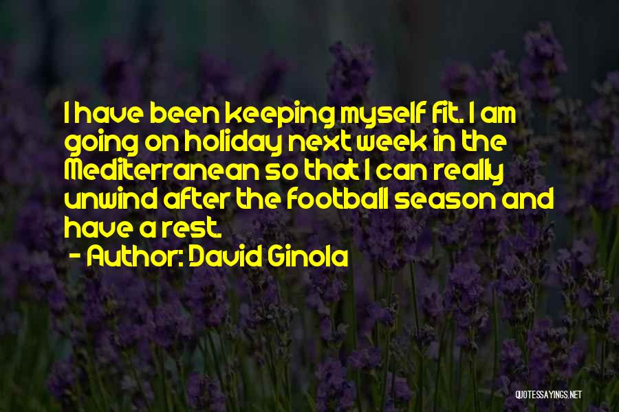 David Ginola Quotes: I Have Been Keeping Myself Fit. I Am Going On Holiday Next Week In The Mediterranean So That I Can