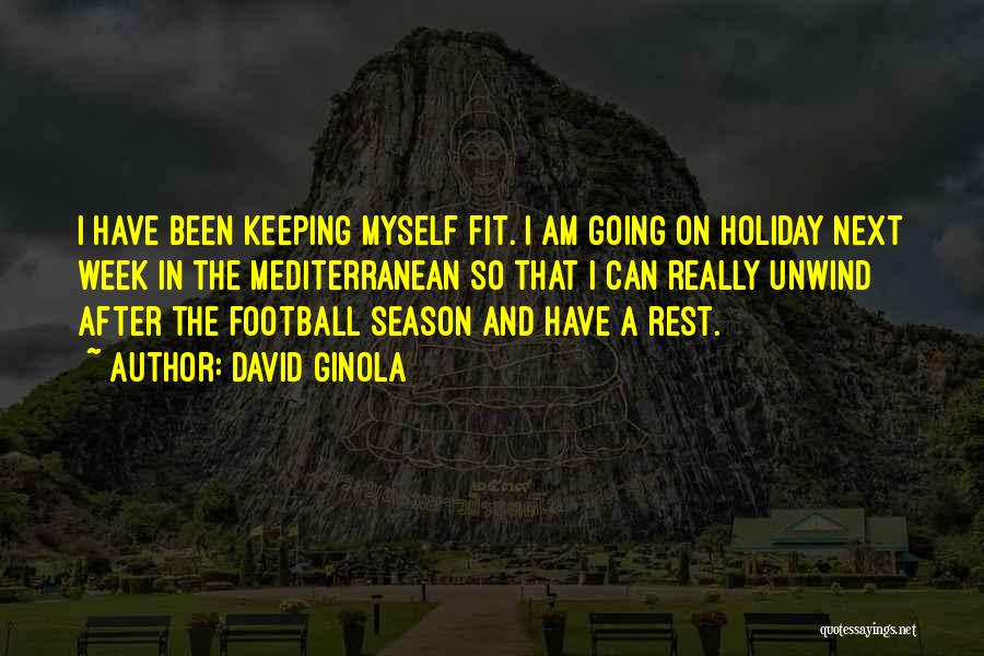 David Ginola Quotes: I Have Been Keeping Myself Fit. I Am Going On Holiday Next Week In The Mediterranean So That I Can