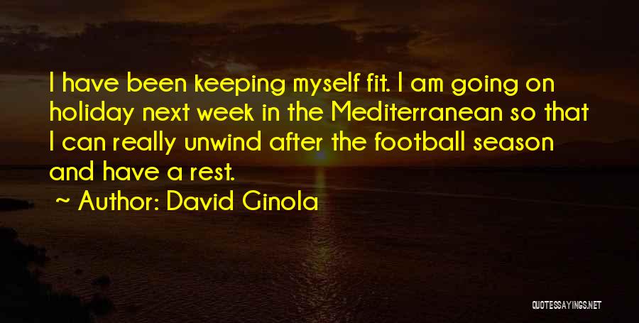 David Ginola Quotes: I Have Been Keeping Myself Fit. I Am Going On Holiday Next Week In The Mediterranean So That I Can