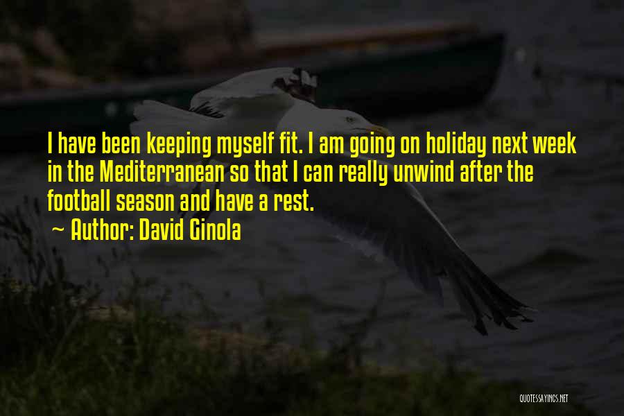 David Ginola Quotes: I Have Been Keeping Myself Fit. I Am Going On Holiday Next Week In The Mediterranean So That I Can