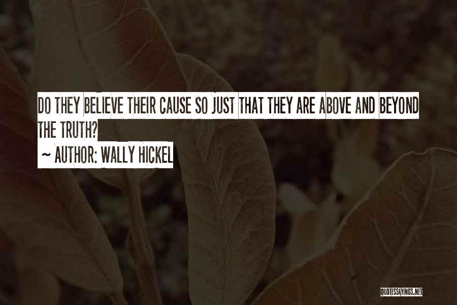 Wally Hickel Quotes: Do They Believe Their Cause So Just That They Are Above And Beyond The Truth?