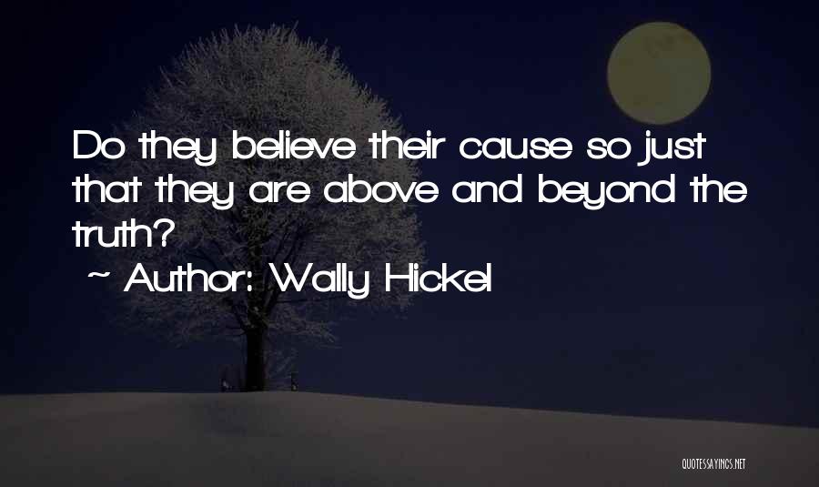 Wally Hickel Quotes: Do They Believe Their Cause So Just That They Are Above And Beyond The Truth?